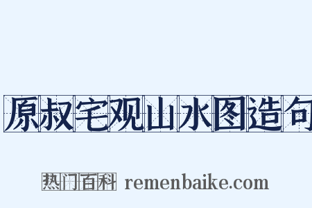 原叔宅观山水图造句是什么意思的图片